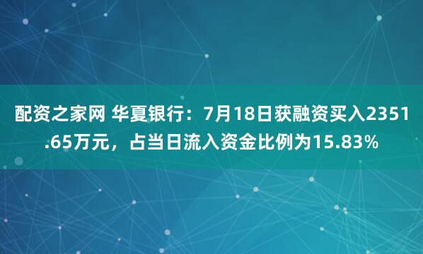 配资之家网 华夏银行：7月18日获融资买入2351.65万元，占当日流入资金比例为15.83%